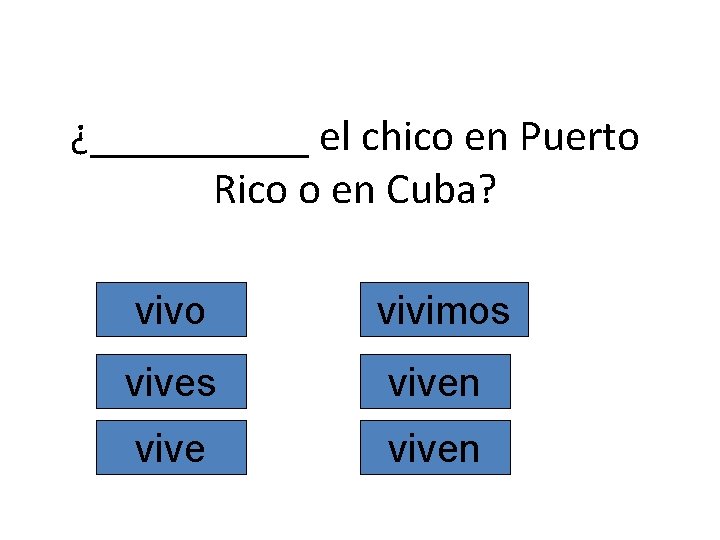 ¿_____ el chico en Puerto Rico o en Cuba? vivo vivimos viven 