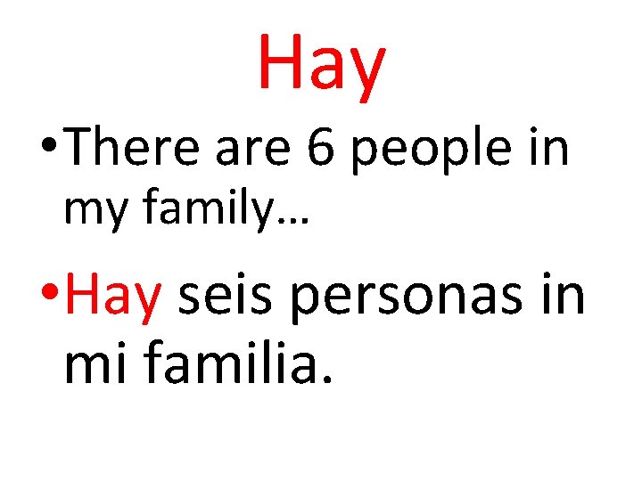 Hay • There are 6 people in my family… • Hay seis personas in