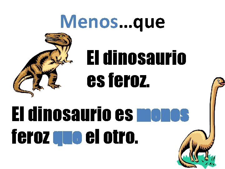 Menos…que El dinosaurio es feroz. El dinosaurio es menos feroz que el otro. 