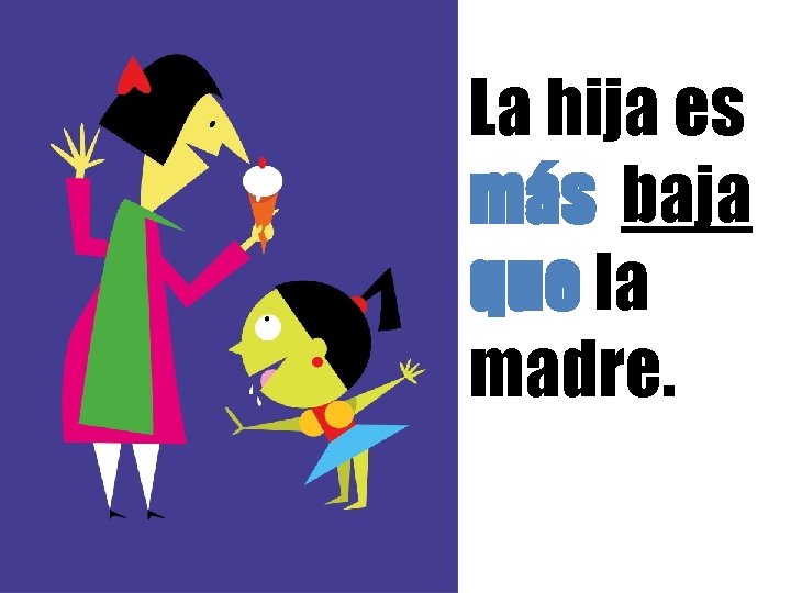 La hija es más baja que la madre. 