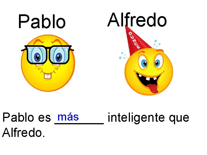 Pablo Alfredo más Pablo es _______ inteligente que Alfredo. 