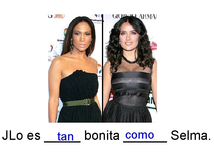 como Selma. JLo es _____ tan bonita ______ 