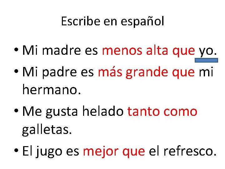 Escribe en español • Mi madre es menos alta que yo. • Mi padre