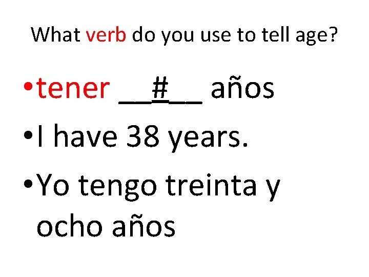 What verb do you use to tell age? • tener __#__ años • I