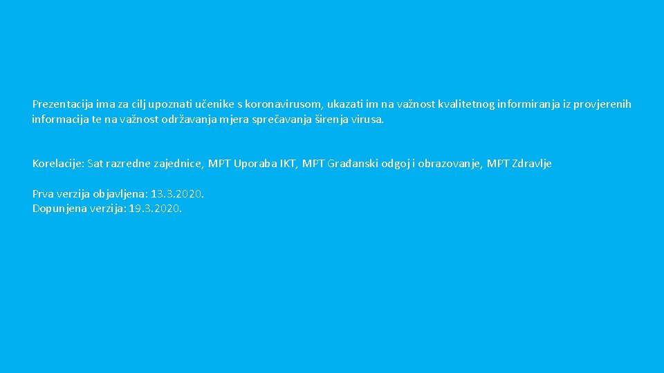 Prezentacija ima za cilj upoznati učenike s koronavirusom, ukazati im na važnost kvalitetnog informiranja