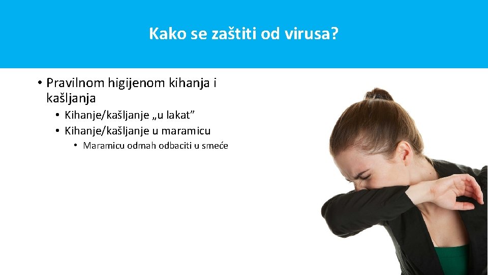 Kako se zaštiti od virusa? • Pravilnom higijenom kihanja i kašljanja • Kihanje/kašljanje „u