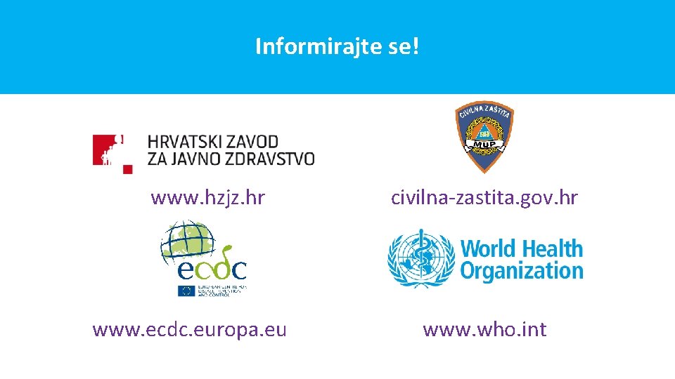 Informirajte se! www. hzjz. hr www. ecdc. europa. eu civilna-zastita. gov. hr www. who.