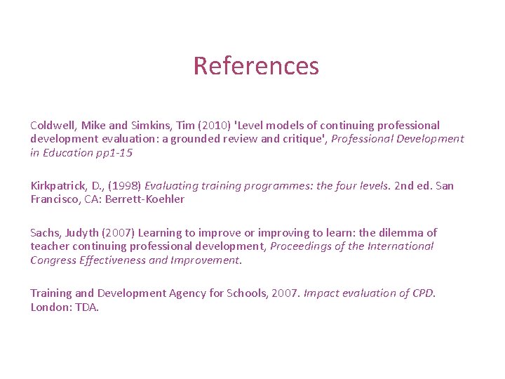 References Coldwell, Mike and Simkins, Tim (2010) 'Level models of continuing professional development evaluation: