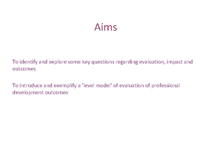 Aims To identify and explore some key questions regarding evaluation, impact and outcomes To