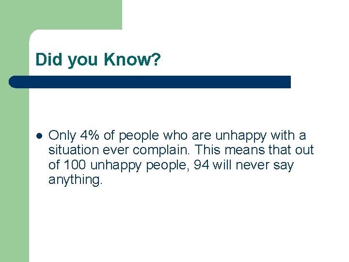Did you Know? l Only 4% of people who are unhappy with a situation Did you Know? l Only 4% of people who are unhappy with a situation