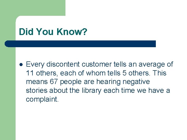 Did You Know? l Every discontent customer tells an average of 11 others, each Did You Know? l Every discontent customer tells an average of 11 others, each