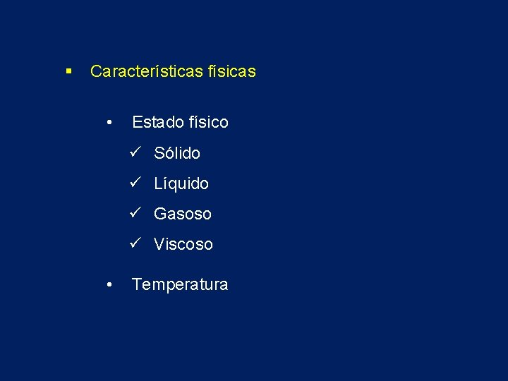 § Características físicas • Estado físico ü Sólido ü Líquido ü Gasoso ü Viscoso