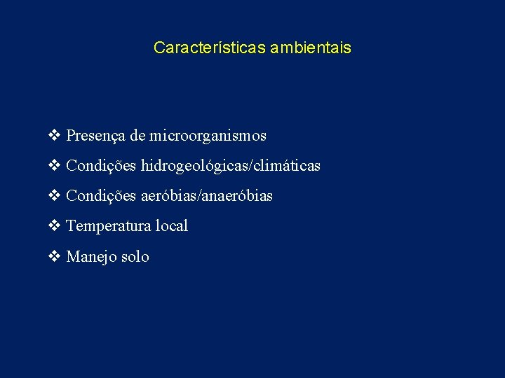 Características ambientais v Presença de microorganismos v Condições hidrogeológicas/climáticas v Condições aeróbias/anaeróbias v Temperatura