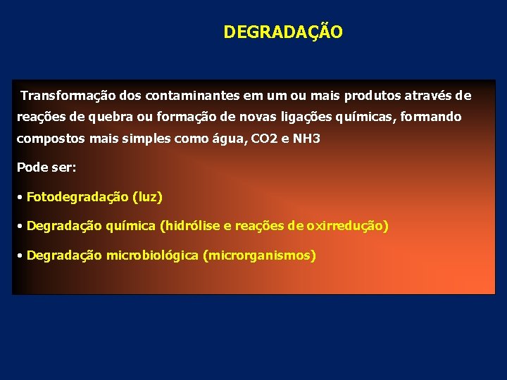 DEGRADAÇÃO Transformação dos contaminantes em um ou mais produtos através de reações de quebra