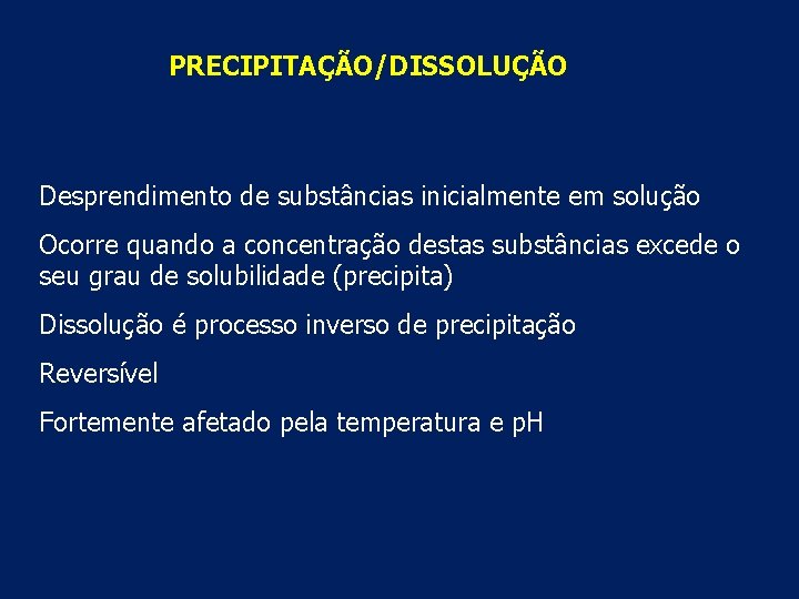 PRECIPITAÇÃO/DISSOLUÇÃO Desprendimento de substâncias inicialmente em solução Ocorre quando a concentração destas substâncias excede