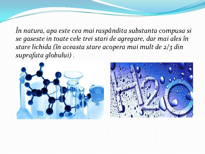 În natura, apa este cea mai raspândita substanta compusa si se gaseste in toate În natura, apa este cea mai raspândita substanta compusa si se gaseste in toate