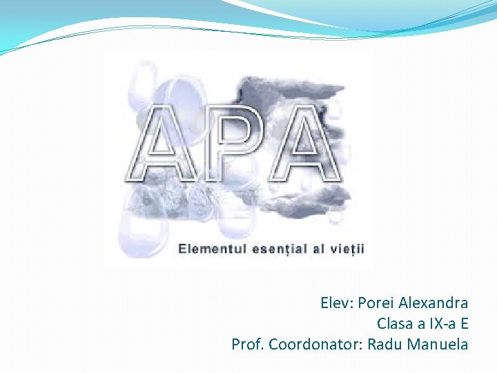 Elev: Porei Alexandra Clasa a IX-a E Prof. Coordonator: Radu Manuela Elev: Porei Alexandra Clasa a IX-a E Prof. Coordonator: Radu Manuela
