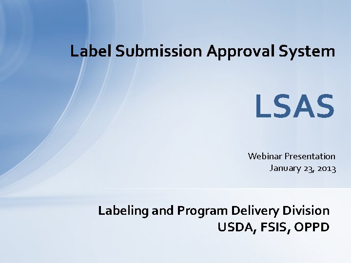 Label Submission Approval System LSAS Webinar Presentation January 23, 2013 Labeling and Program Delivery
