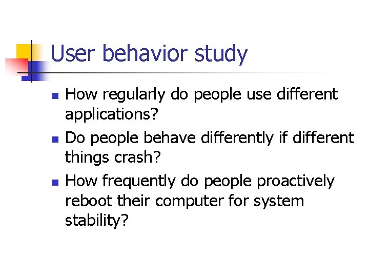 User behavior study n n n How regularly do people use different applications? Do