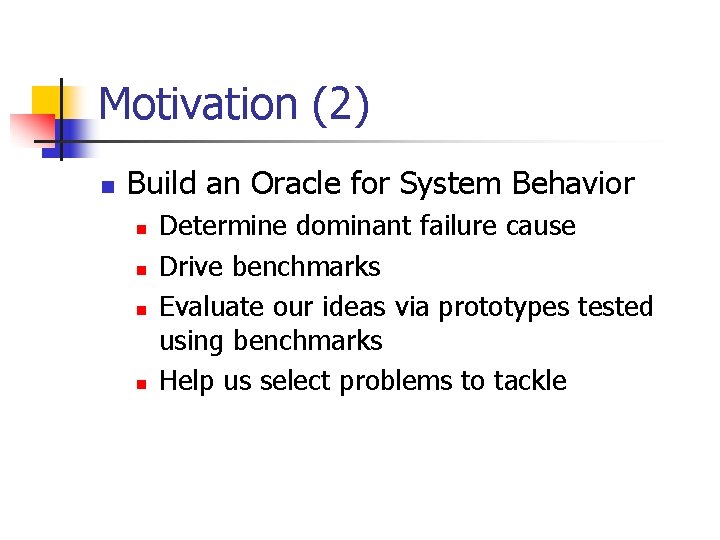 Motivation (2) n Build an Oracle for System Behavior n n Determine dominant failure