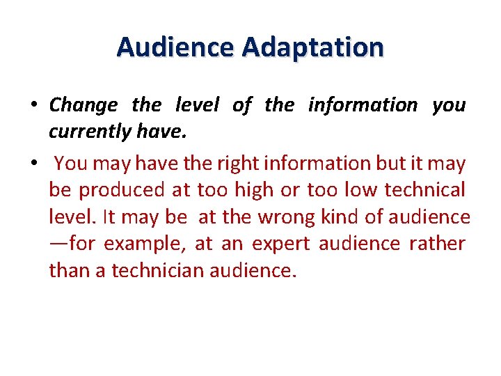 Audience Adaptation • Change the level of the information you currently have. • You