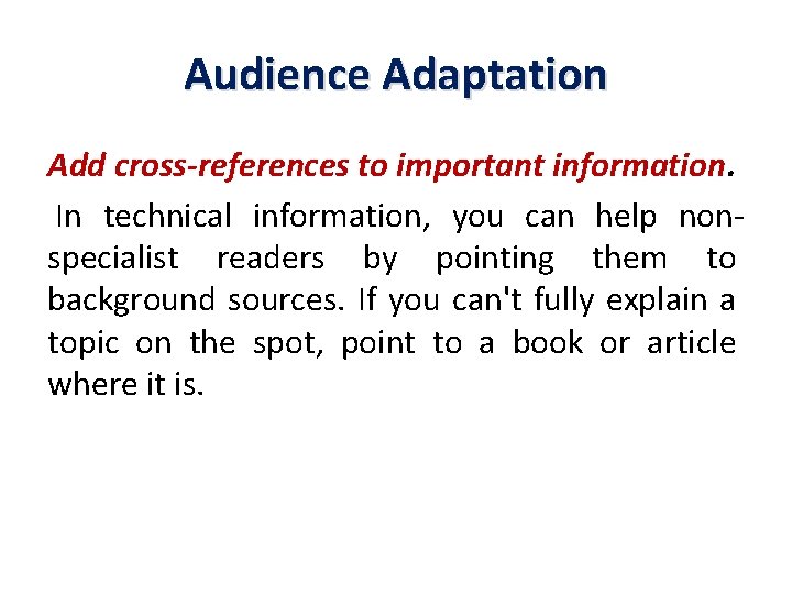 Audience Adaptation Add cross-references to important information. In technical information, you can help nonspecialist
