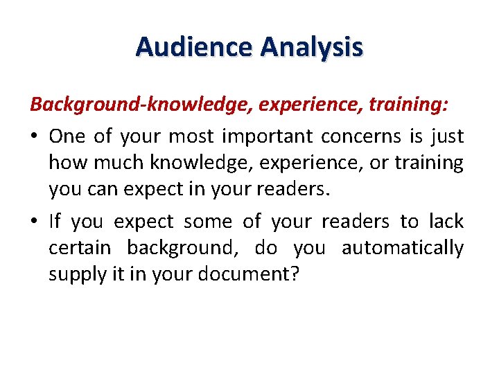 Audience Analysis Background-knowledge, experience, training: • One of your most important concerns is just