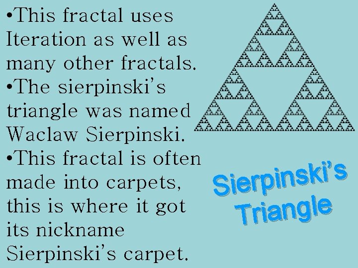 • This fractal uses Iteration as well as many other fractals. • The • This fractal uses Iteration as well as many other fractals. • The