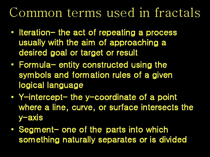 Common terms used in fractals • Iteration- the act of repeating a process usually Common terms used in fractals • Iteration- the act of repeating a process usually