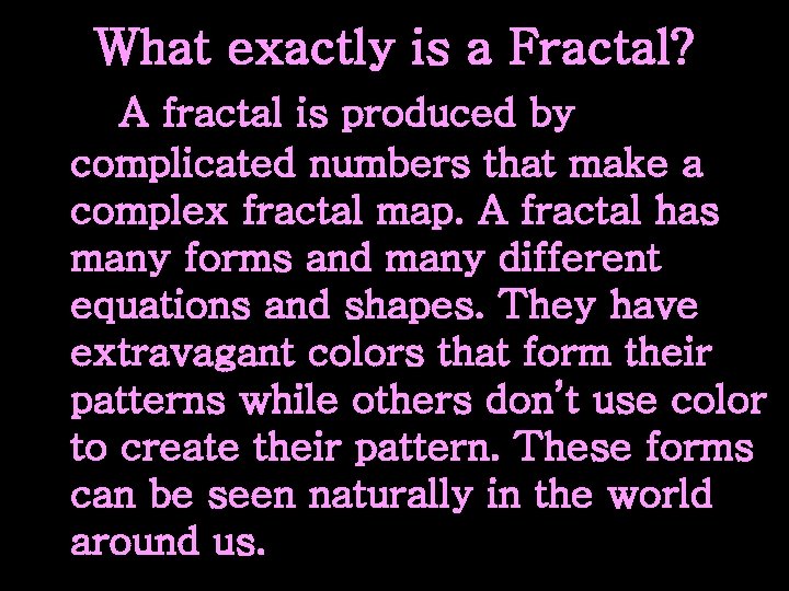 What exactly is a Fractal? A fractal is produced by complicated numbers that make What exactly is a Fractal? A fractal is produced by complicated numbers that make