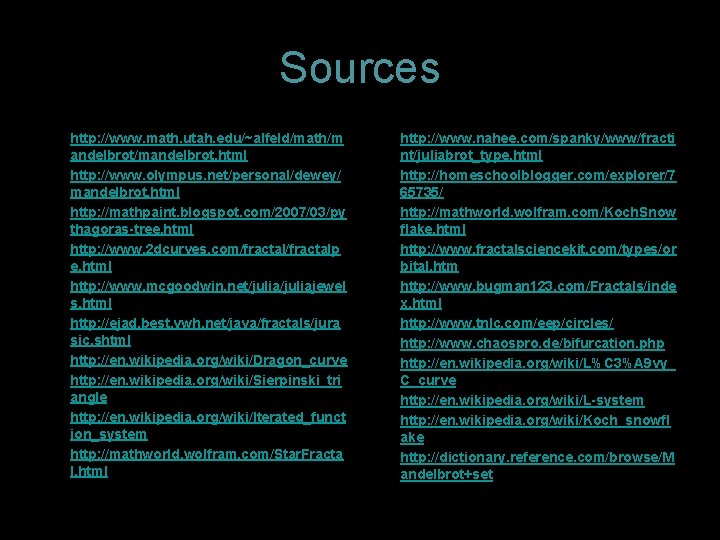 Sources • • • http: //www. math. utah. edu/~alfeld/math/m andelbrot/mandelbrot. html http: //www. olympus. Sources • • • http: //www. math. utah. edu/~alfeld/math/m andelbrot/mandelbrot. html http: //www. olympus.