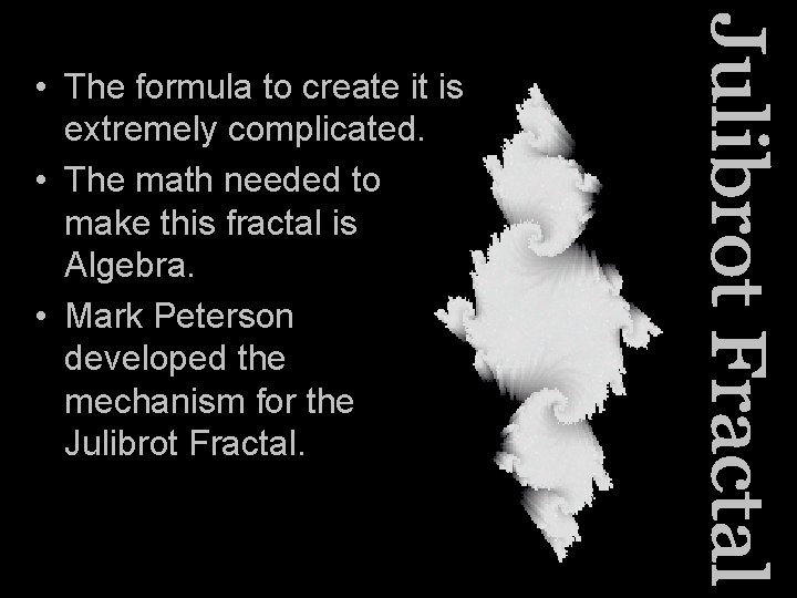 • The formula to create it is extremely complicated. • The math needed • The formula to create it is extremely complicated. • The math needed