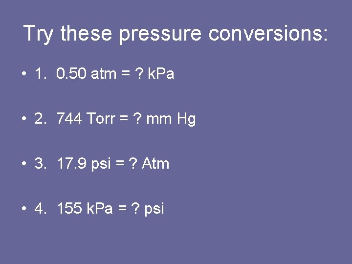Try these pressure conversions: • 1. 0. 50 atm = ? k. Pa •