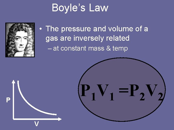 Boyle’s Law • The pressure and volume of a gas are inversely related –