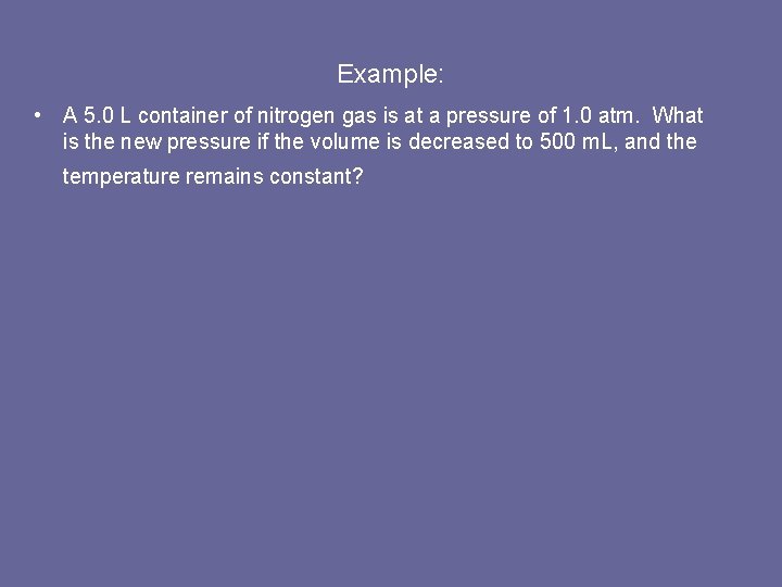 Example: • A 5. 0 L container of nitrogen gas is at a pressure