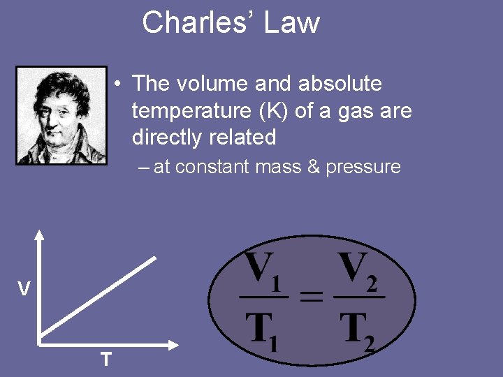 Charles’ Law • The volume and absolute temperature (K) of a gas are directly