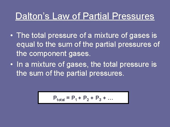 Dalton’s Law of Partial Pressures • The total pressure of a mixture of gases