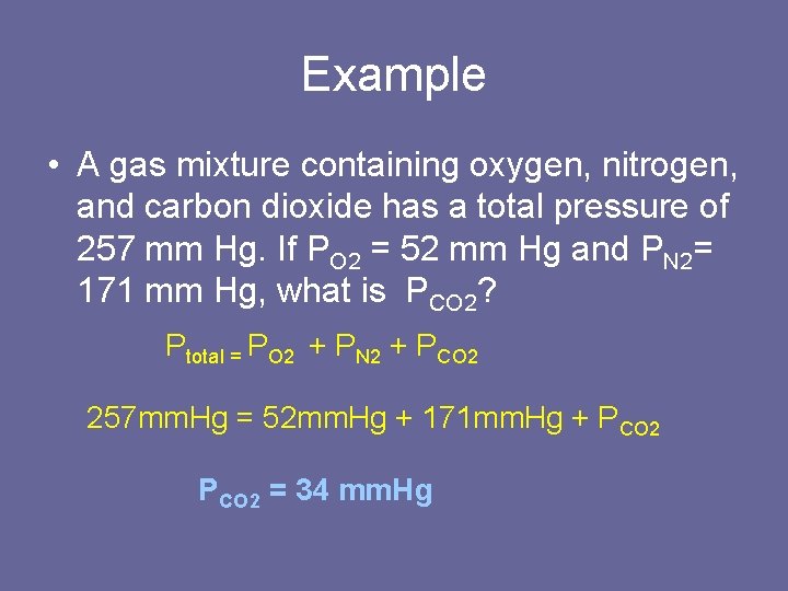 Example • A gas mixture containing oxygen, nitrogen, and carbon dioxide has a total