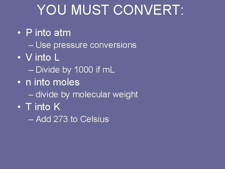 YOU MUST CONVERT: • P into atm – Use pressure conversions • V into