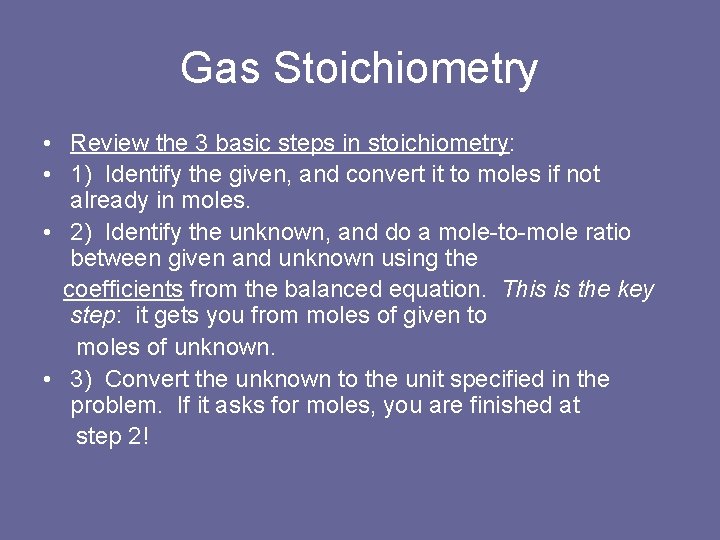 Gas Stoichiometry • Review the 3 basic steps in stoichiometry: • 1) Identify the