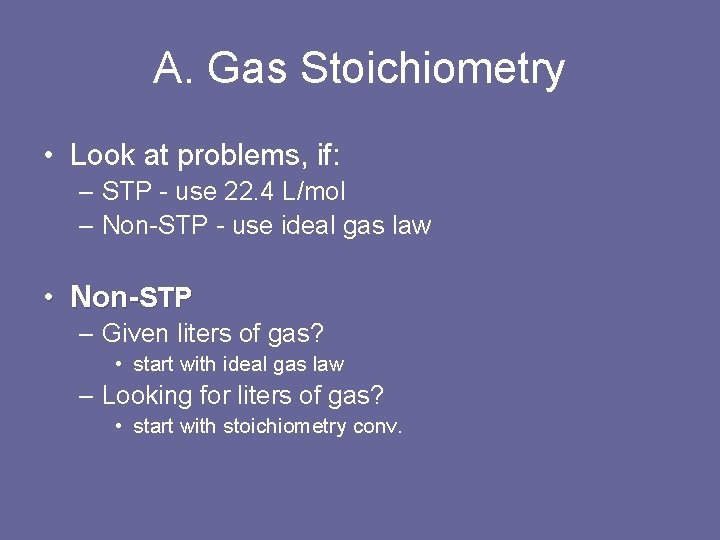 A. Gas Stoichiometry • Look at problems, if: – STP - use 22. 4