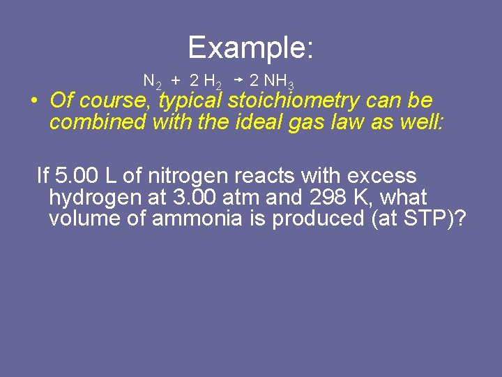 Example: N 2 + 2 H 2 2 NH 3 • Of course, typical