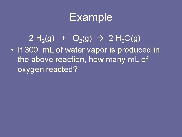 Example 2 H 2(g) + O 2(g) 2 H 2 O(g) • If 300.