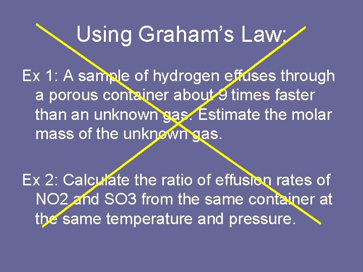 Using Graham’s Law: Ex 1: A sample of hydrogen effuses through a porous container