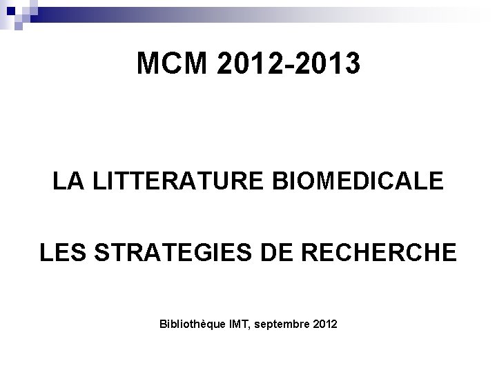 MCM 2012 -2013 LA LITTERATURE BIOMEDICALE LES STRATEGIES DE RECHERCHE Bibliothèque IMT, septembre 2012