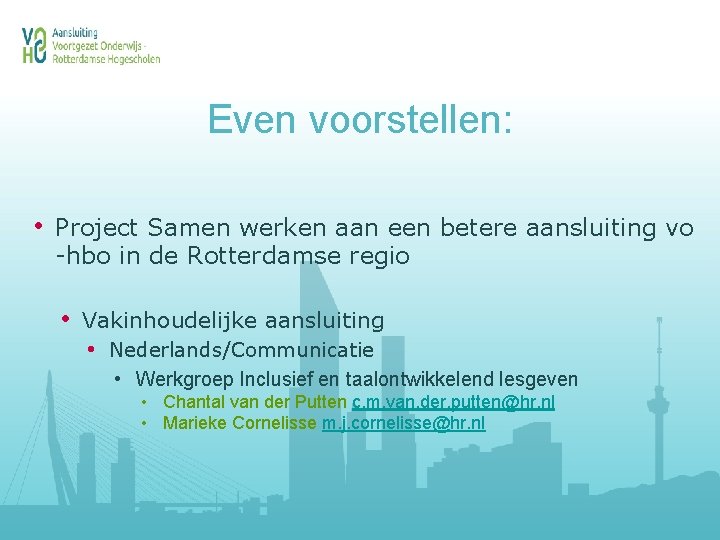 Even voorstellen: • Project Samen werken aan een betere aansluiting vo -hbo in de