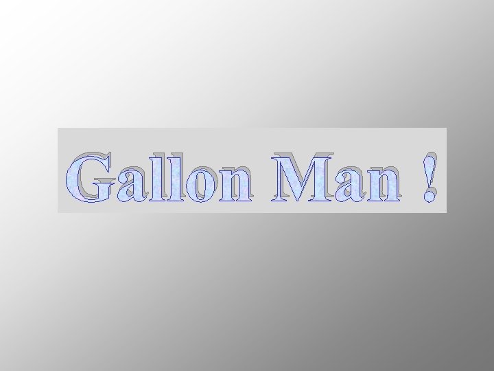 Gallon Man ! 