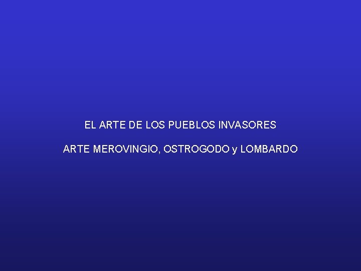 EL ARTE DE LOS PUEBLOS INVASORES ARTE MEROVINGIO, OSTROGODO y LOMBARDO 