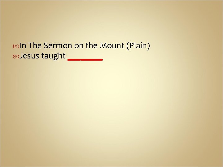  In The Sermon on the Mount (Plain) Jesus taught ____ 
