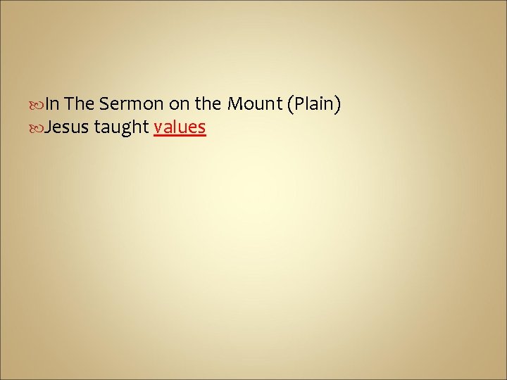  In The Sermon on the Mount (Plain) Jesus taught values 